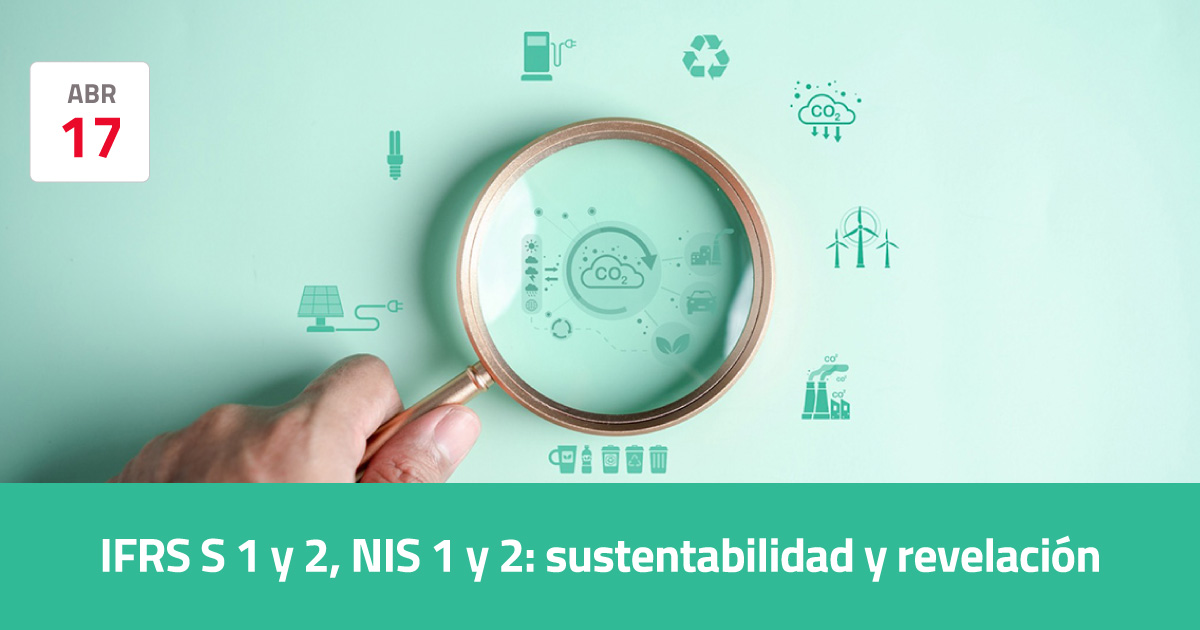 IFRS S 1 y 2, NIS 1 y 2: Sustentabilidad y revelación